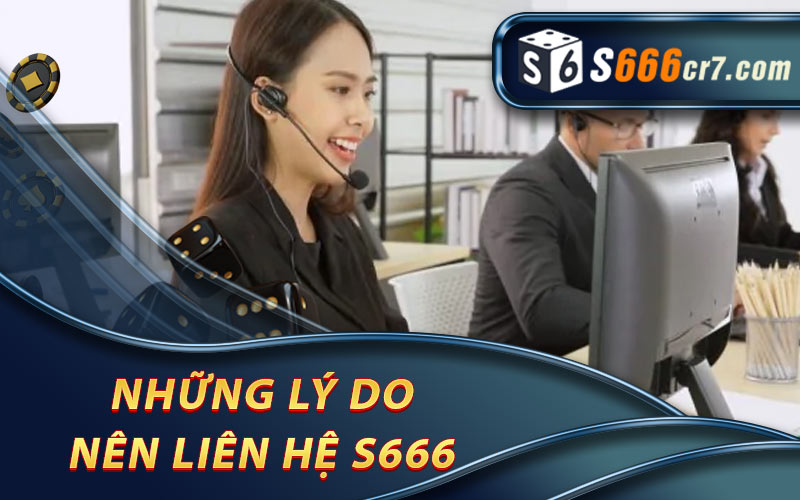 Những lý do nên liên hệ S666